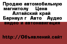 Продаю автомобильную магнитолу  › Цена ­ 500 - Алтайский край, Барнаул г. Авто » Аудио, видео и автонавигация   